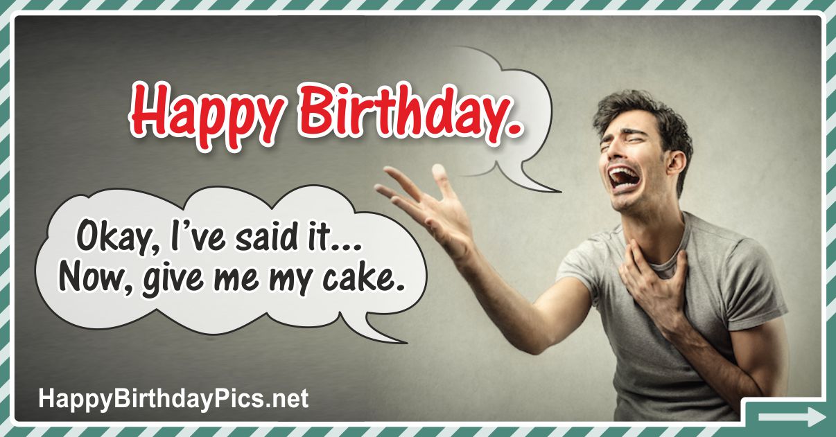 Happy Birthday - I've Said It, Give Me My Cake Funny Card Equivalents